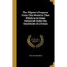 The Pilgrim's Progress From This World to That Which is to Come. Delivered Under the Similitude of a Dream