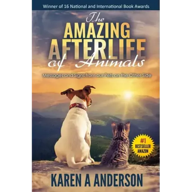 The Amazing Afterlife of Animals: Messages and Signs From Our Pets On The Other Side