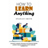 How to Learn Anything: Advanced Learning Strategies for Unlimited Memory (Learning Through the Brain's Fastest Superlinks Learning Style)