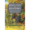 Bearing Fruit for His Glory: What God Wants to Do in and Through Us