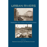 Urban Rivers: Remaking Rivers, Cities, and Space in Europe and North America