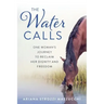 The Water Calls: One Woman's Journey to Reclaim Her Dignity and Freedom