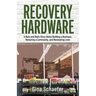 Recovery Hardware: A Nuts and Bolts Story About Building a Business, Restoring a Community, and Renovating Lives