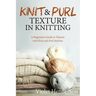 Knitting: Knit and Purl Texture in Knitting A Beginners Guide to Texture with Kn
