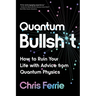 Quantum Bullsh*t: How to Ruin Your Life with Advice from Quantum Physics