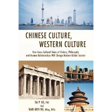 Chinese Culture, Western Culture: How Cross-Cultural Views of History, Philosophy and Human Relationships Will Change Modern Global Society