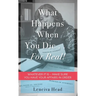 What Happens When You Die...for Real!: Whatever It Is - Make Sure You Have Your Affairs in Order