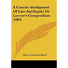 A Concise Abridgment Of Law And Equity Or Lawyer's Compendium (1903)