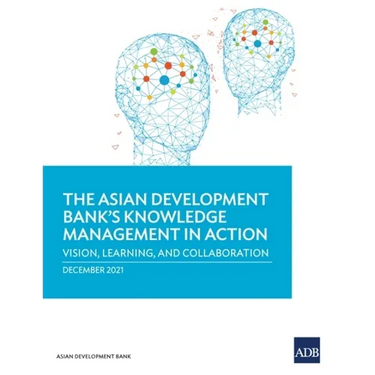 The Asian Development Bank's Knowledge Management in Action: Vision, Learning, and Collaboration