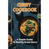 Curry Cookbook: A Simple Guide To Making Great Curry: Cooking Curry Cuisine