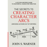 The Secrets to Creating Character Arcs: A Fiction Writer's Guide to Masterful Character Creation