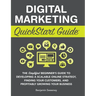 Digital Marketing QuickStart Guide: The Simplified Beginner's Guide to Developing a Scalable Online Strategy, Finding Your Customers, and Profitably G