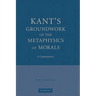 Kant's Groundwork of the Metaphysics of Morals: A Commentary