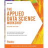 The Applied Data Science Workshop, Second Edition: Get started with the applications of data science and techniques to explore and assess data effecti