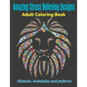 Amazing Stress Relieving Designs Adult Coloring Book: Animals mandalas and patterns