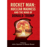 Rocket Man: Nuclear Madness and the Mind of Donald Trump