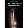 AI, AR, and VR in Theatre and Performance: Technology in the Present and Future of Live Creative Arts