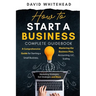 How to Start a Business Complete Guidebook: A Comprehensive Guide for Starting a Small Business, Mastering the Business Plan, Accounting, LLC, Scaling