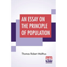 An Essay On The Principle Of Population: As It Affects The Future Improvement Of Society With Remarks On The Speculations Of Mr. Godwin, M. Condorcet