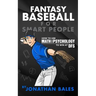Fantasy Baseball for Smart People: How to Use Math and Psychology to Win at DFS