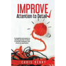 Improve Attention To Detail: A straightforward system to develop attention to detail in yourself, employees, and across an organization.