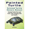 Painted Turtle. Painted Turtle Owners Manual. Painted Turtle Pros and Cons, Care, Housing, Diet and Health.