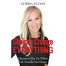 Choices Change Everything: Choose to Get Up When Life Knocks You Down
