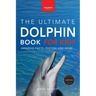 Dolphins The Ultimate Dolphin Book for Kids: 100+ Amazing Dolphin Facts, Photos, Quiz + More