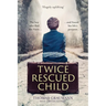Twice-Rescued Child: The Boy Who Fled the Nazis ... and Found His Life's Purpose