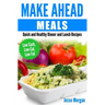 Make Ahead Meals: Quick and Healthy Dinner and Lunch Recipes: Low Carb, Low Cal, Low Fat