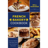 French Bakery Cookbook. Learn How to Make Your Healthy Bakery Recipes Quick, And Delicious Baking Recipes