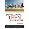 Developing Teen Leadership: A Practical Guide for Youth Group Advisors, Teachers and Parents