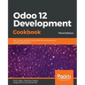 Odoo 12 Development Cookbook: 190+ unique recipes to build effective enterprise and business applications