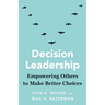 Decision Leadership: Empowering Others to Make Better Choices