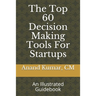 The Top 60 Decision Making Tools For Startups: An Illustrated Guidebook