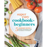 Super Easy Cookbook for Beginners: 5-Ingredient Recipes and Essential Techniques to Get You Started in the Kitchen