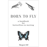 Born to Fly: A Handbook for Butterflies-In-Waiting