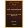 Study in Consciousness: A Contribution to the Science of Psychology