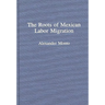 The Roots of Mexican Labor Migration