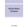 African native literature, or Proverbs, tales, fables, & historical fragments in the Kanuri or Bornu language. To which are added a translation of the
