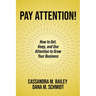 Pay Attention!: How to Get, Keep, and Use Attention to Grow Your Business