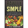 Rawlly Simple: A Guide to Eating What We Are Designed to Eat