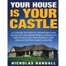 Your House Is Your Castle: 31 Lessons On How To Transform Your House Into An Impenetrable Fortress To Keep Your Family and Property Safe From Att