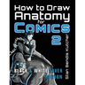 How to Draw Anatomy for Comics 2: Sharpen your Comic Drawing Skills (Black & White Saver Edition)