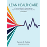 Lean Healthcare: A Practical Guide for Executing Lean Improvements with Real-World Case Studies