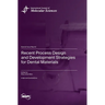 Recent Process Design and Development Strategies for Dental Materials