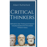 Critical Thinkers: Methods for Clear Thinking and Analysis in Everyday Situations from the Greatest Thinkers in History