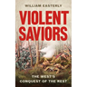 Violent Saviors: The West's Conquest of the Rest