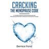 Cracking The Menopause Code: A Candid Guide for Perimenopausal and Menopausal Woman to Blossom During the Change