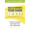 Who's Running Your Farm Next?: 5 Steps to Develop and Coach Your Next Generation